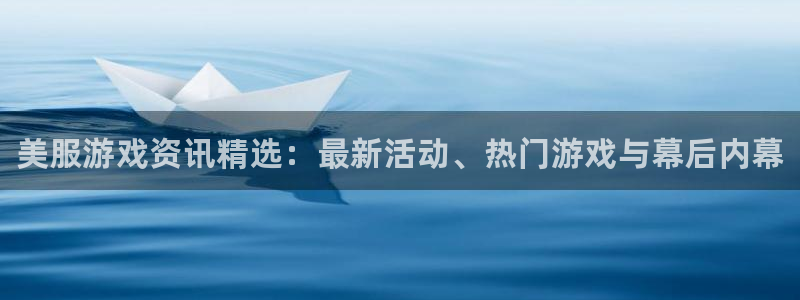 长征娱乐登录地址：美服游戏资讯精选：最新活动、热门游戏与幕后