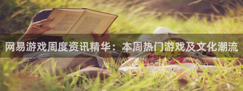 长征娱乐平台注册资金多少：网易游戏周度资讯精华：本周热门游戏
