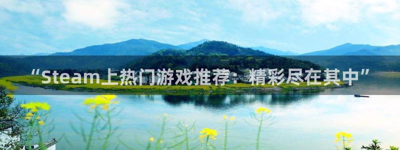 长征娱乐：“Steam上热门游戏推荐：精彩尽在其中”