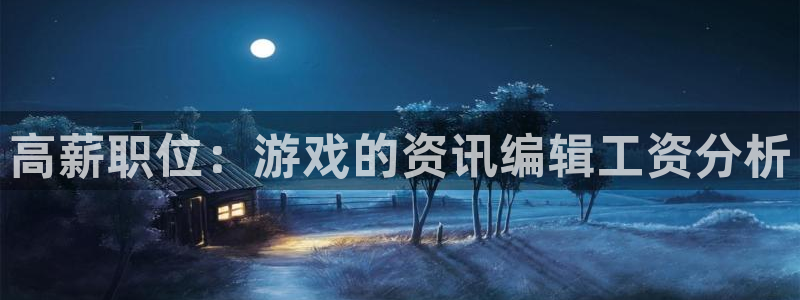 长征娱乐官方平台：高薪职位：游戏的资讯编辑工资分析